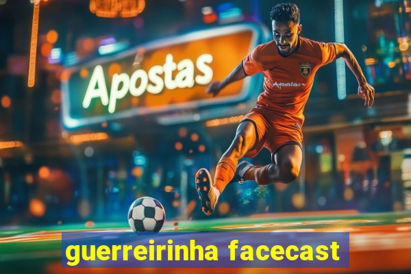 guerreirinha facecast